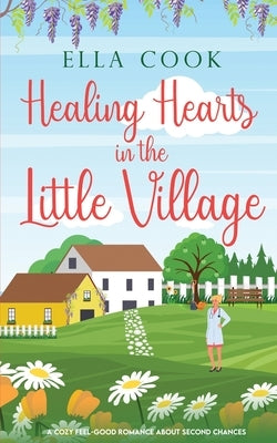 Healing Hearts in the Little Village: A brand new utterly heart-warming romance about second chances Paperback Choc Lit