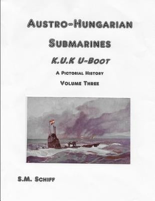 Austro-Hungarian Submarines K.u.K UBoot A Pictorial History Volume Three Paperback Independently Published