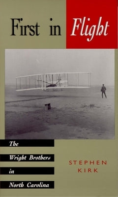First in Flight: The Wright Brothers in North Carolina by Kirk, Stephen