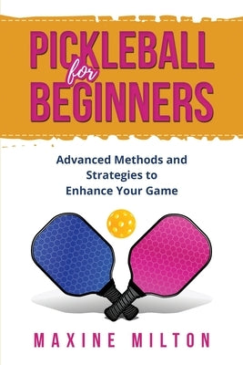 Pickleball for Beginners: Advanced Methods and Strategies to Enhance Your Game Paperback Independently Published