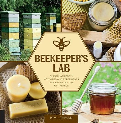 Beekeeper's Lab: 52 Family-Friendly Activities and Experiments Exploring the Life of the Hive Quarry Books