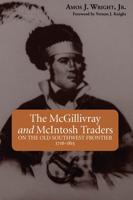 The McGillivray and McIntosh Traders: On the Old Southwest Frontier, 1716-1815 Paperback NewSouth Books
