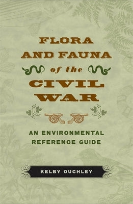 Flora and Fauna of the Civil War: An Environmental Reference Guide Paperback LSU Press