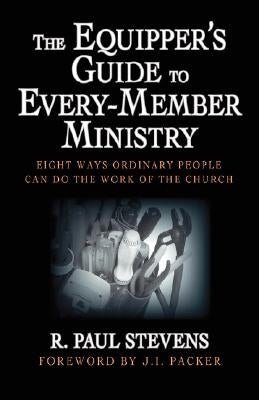 The Equipper's Guide to Every-Member Ministry: Eight Ways Ordinary People Can Do the Work of the Church Paperback Regent College Publishing
