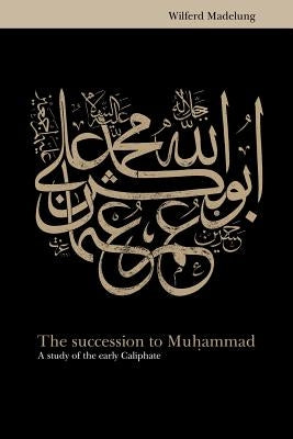 The Succession to Muhammad: A Study of the Early Caliphate Paperback Cambridge University Press