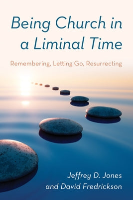 Being Church in a Liminal Time: Remembering, Letting Go, Resurrecting Paperback Rowman & Littlefield Publishers
