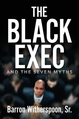 The Black Exec: And the Seven Myths Paperback Palmetto Publishing