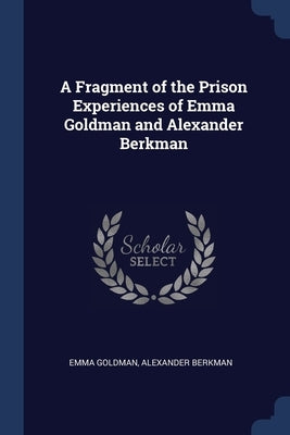 A Fragment of the Prison Experiences of Emma Goldman and Alexander Berkman by Goldman, Emma