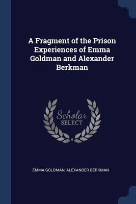 A Fragment of the Prison Experiences of Emma Goldman and Alexander Berkman Paperback Sagwan Press