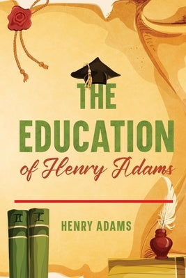 The Education of Henry Adams: Annotated Paperback Cedar Lake Classics