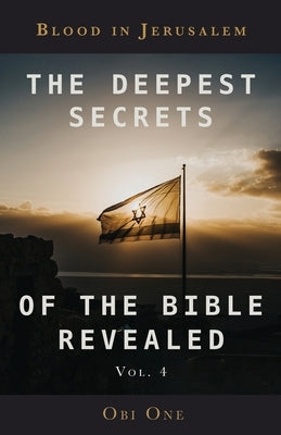 The Deepest Secrets of the Bible Revealed Volume 4: Blood in Jerusalem Trilogy Christian Publishing
