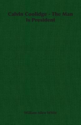 Calvin Coolidge - The Man Is President Paperback White Press