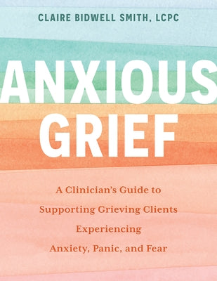 Anxious Grief: A Clinician's Guide to Supporting Grieving Clients Experiencing Anxiety, Panic, and Fear Paperback PESI Publishing, Inc.