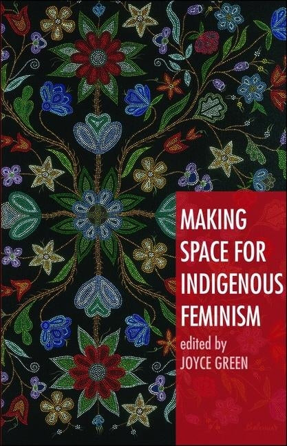 Making Space for Indigenous Feminism Paperback Bloomsbury Publishing PLC
