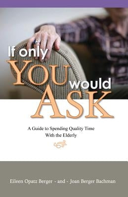 If Only You Would Ask: A Guide to Spending Quality Time with the Elderly Paperback Wheatmark