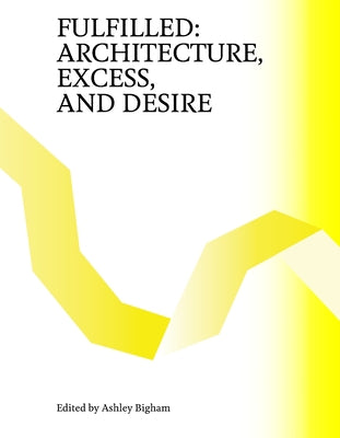 Fulfilled: Architecture, Excess, and Desire Paperback Applied Research & Design