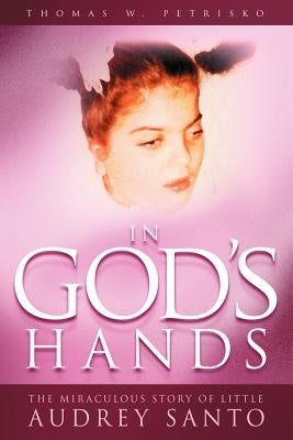 In God's Hands: The Miraculous Story of Little Audrey Santo Paperback Saint Andrew's Productions