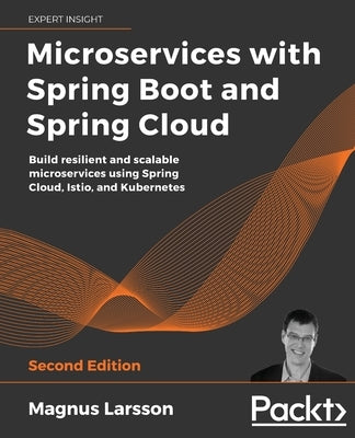 Microservices with Spring Boot and Spring Cloud - Second Edition: Build resilient and scalable microservices using Spring Cloud, Istio, and Kubernetes Paperback Packt Publishing
