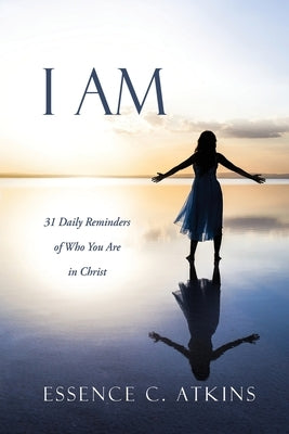 I Am: 31 Daily Reminders of Who You Are in Christ Paperback Xulon Press