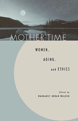 Mother Time: Women, Aging, and Ethics Paperback Rowman & Littlefield Publishers