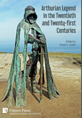 Arthurian Legend in the Twentieth and Twenty-first Centuries by Austin, Susan L.