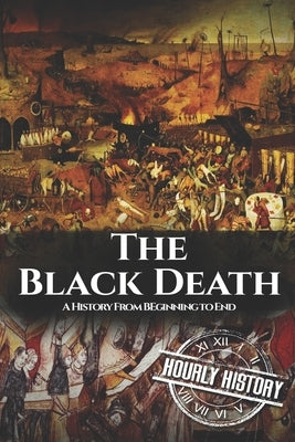 The Black Death: A History From Beginning to End Paperback Independently Published