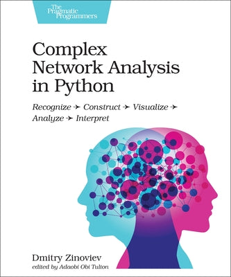 Complex Network Analysis in Python: Recognize - Construct - Visualize - Analyze - Interpret Paperback Pragmatic Bookshelf