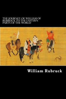 The Journey Of William Of Rubruck To The Eastern Parts Of The World Paperback Createspace Independent Publishing Platform