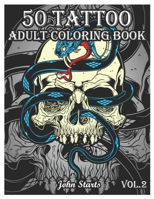 50 Tattoo Adult Coloring Book: An Adult Coloring Book with Awesome and Relaxing Beautiful Modern Tattoo Designs for Men and Women Coloring Pages (Vol by Coloring Books, John Starts