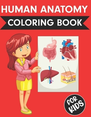 Human Anatomy Coloring Book For Kids: Over 50+ Human Body Coloring pages- Fun and Educational Way to Learn About Human Anatomy for Kids - Great Gift f Paperback Independently Published