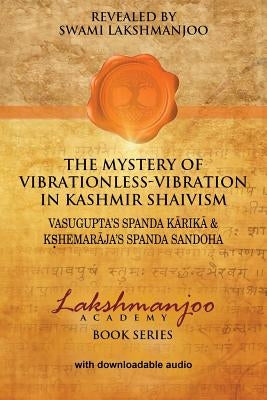 The Mystery of Vibrationless-Vibration in Kashmir Shaivism: : Vasugupta's Spanda Karika & Kshemaraja's Spanda Sandoha Paperback Universal Shaiva Fellowship