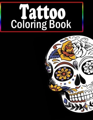 Tattoo Coloring Book: An Adult Coloring Book of Traditional and Relaxing Tattoo Designs for Men and Women by Tattoo Coloring, Sread