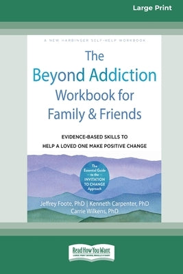 The Beyond Addiction Workbook for Family and Friends: Evidence-Based Skills to Help a Loved One Make Positive Change (16pt Large Print Edition) Paperback ReadHowYouWant