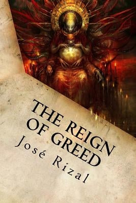 The Reign of Greed: Complete English Version of "El Filibusterismo" Paperback Createspace Independent Publishing Platform