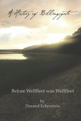 A History of Billingsgate: Before Wellfleet as Wellfleet Paperback Independently Published