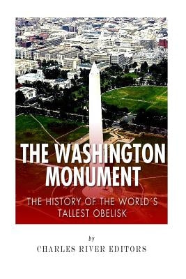 The Washington Monument: The History of the World's Tallest Obelisk Paperback Createspace Independent Publishing Platform
