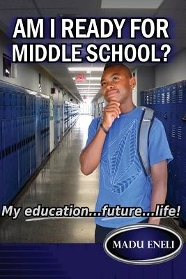 Am I Ready For Middle School?: My Education...future...life! Createspace Independent Publishing Platform