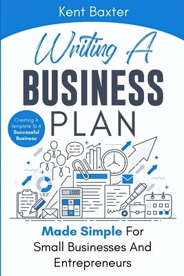 Writing a Business Plan Made Simple for Small Businesses and Entrepreneurs: Creating a Template to a Successful Business Paperback Independently Published