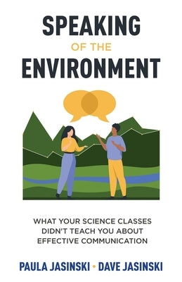 Speaking of the Environment: What Your Science Classes Didn't Teach You About Effective Communication Paperback New Degree Press