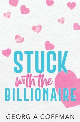 Stuck with the Billionaire: A Brother's Best Friend Romantic Comedy Paperback Georgia Coffman