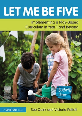 Let Me Be Five: Implementing a Play-Based Curriculum in Year 1 and Beyond Paperback Routledge