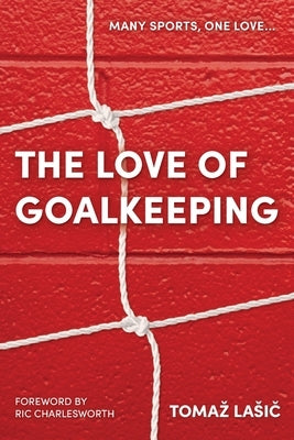 The Love of Goalkeeping Paperback Tomaz Lasic