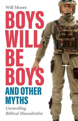 Boys Will Be Boys, and Other Myths: Unravelling Biblical Masculinities Paperback SCM Press