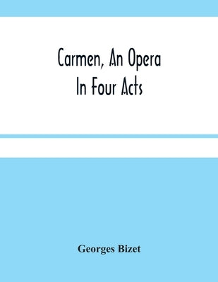 Carmen, An Opera In Four Acts Paperback Alpha Edition