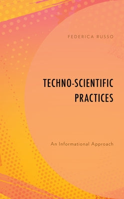 Techno-Scientific Practices: An Informational Approach Paperback Rowman & Littlefield Publishers
