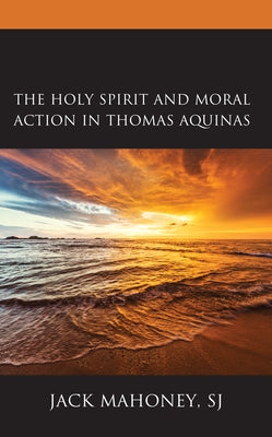 The Holy Spirit and Moral Action in Thomas Aquinas Paperback Fortress Academic