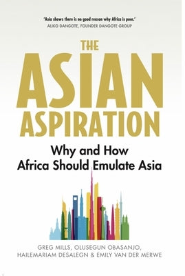 The Asian Aspiration: Why and How Africa Should Emulate Asia -- And What It Should Avoid Paperback Oxford University Press, USA