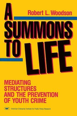 A Summons to Life: Mediating Structures and the Prevention of Youth Crime by Woodson, Robert L.
