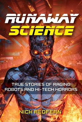 Runaway Science: True Stories of Raging Robots and Hi-Tech Horrors Paperback Visible Ink Press