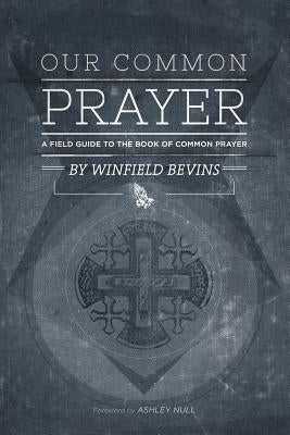 Our Common Prayer: A Field Guide to the Book of Common Prayer Paperback Simeon Press